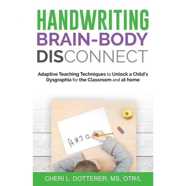 Handwriting Brain-Body DisConnect Adaptive teaching techniques to unlock a child’s dysgraphia for t