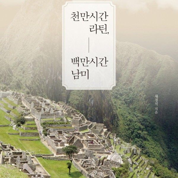 북클라우드 천만시간 라틴 백만시간 남미 오지여행 전문가 채경석의 라틴아메리카 인문탐사여행기