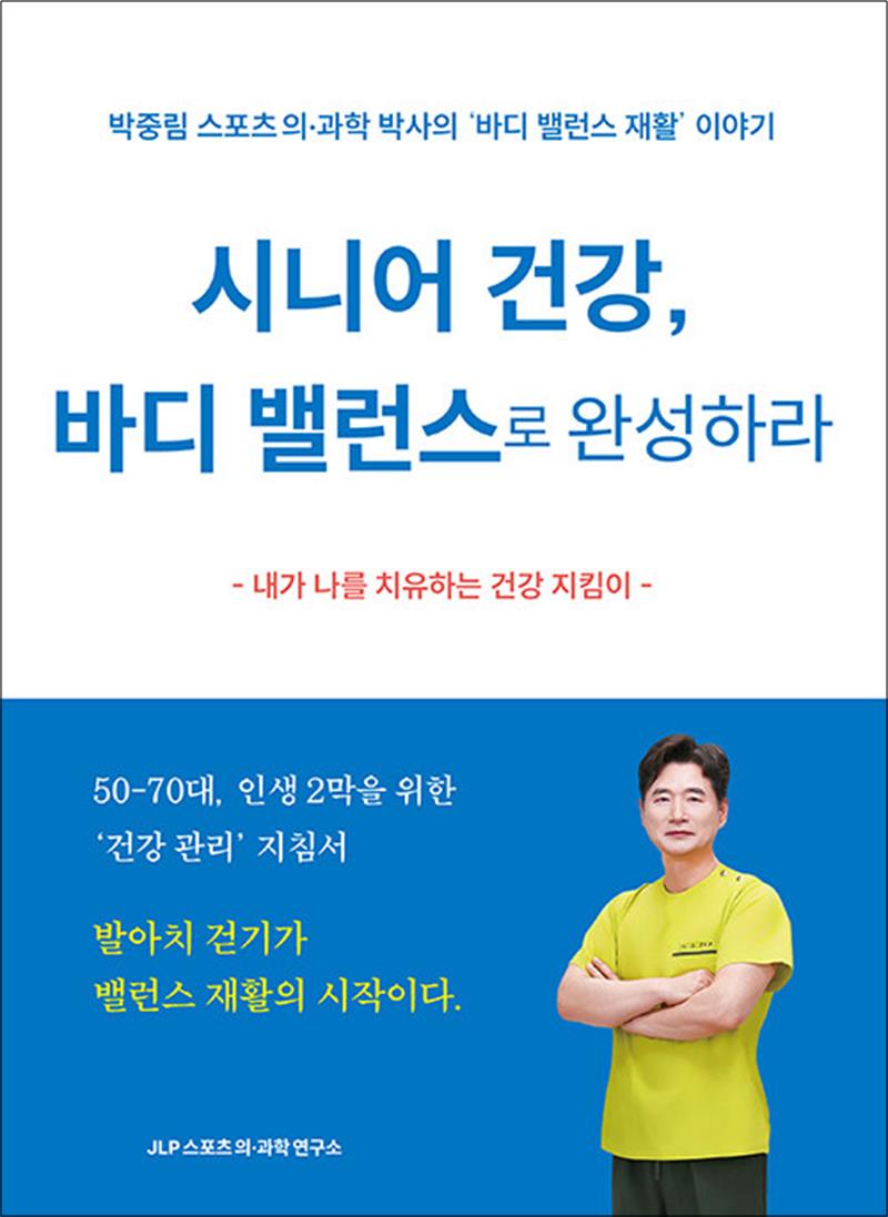 [출판사 JLP스포츠의·과학연구소]JLP스포츠의·과학연구소 시니어 건강 바디 밸런스로 완성하라 - 박중림 스포츠 의·과학 박사의 ‘바디 밸런스 재활’ 이야기
