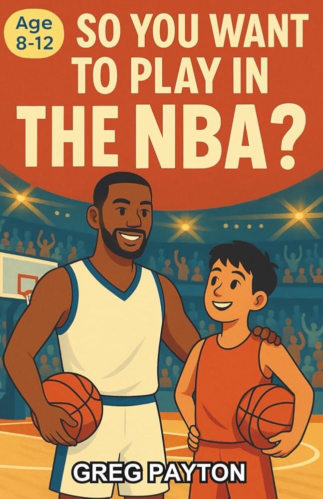 So You Want to Play in the NBA: A Chapter Book for Kids 812 on the Journey to Becoming an NBA Play